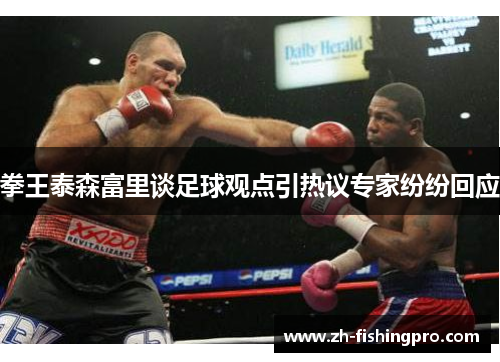 拳王泰森富里谈足球观点引热议专家纷纷回应